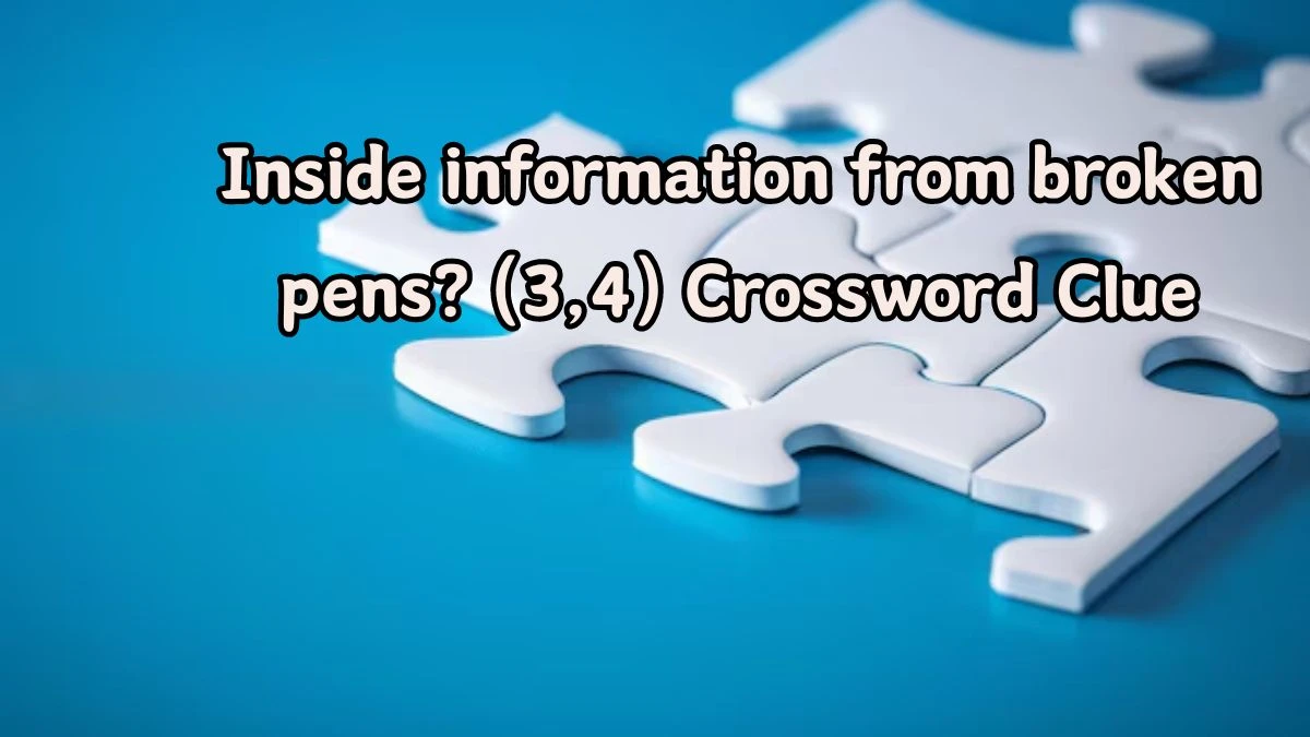 Inside information from broken pens? (3,4) Crossword Clue Puzzle Answer from August 14, 2024