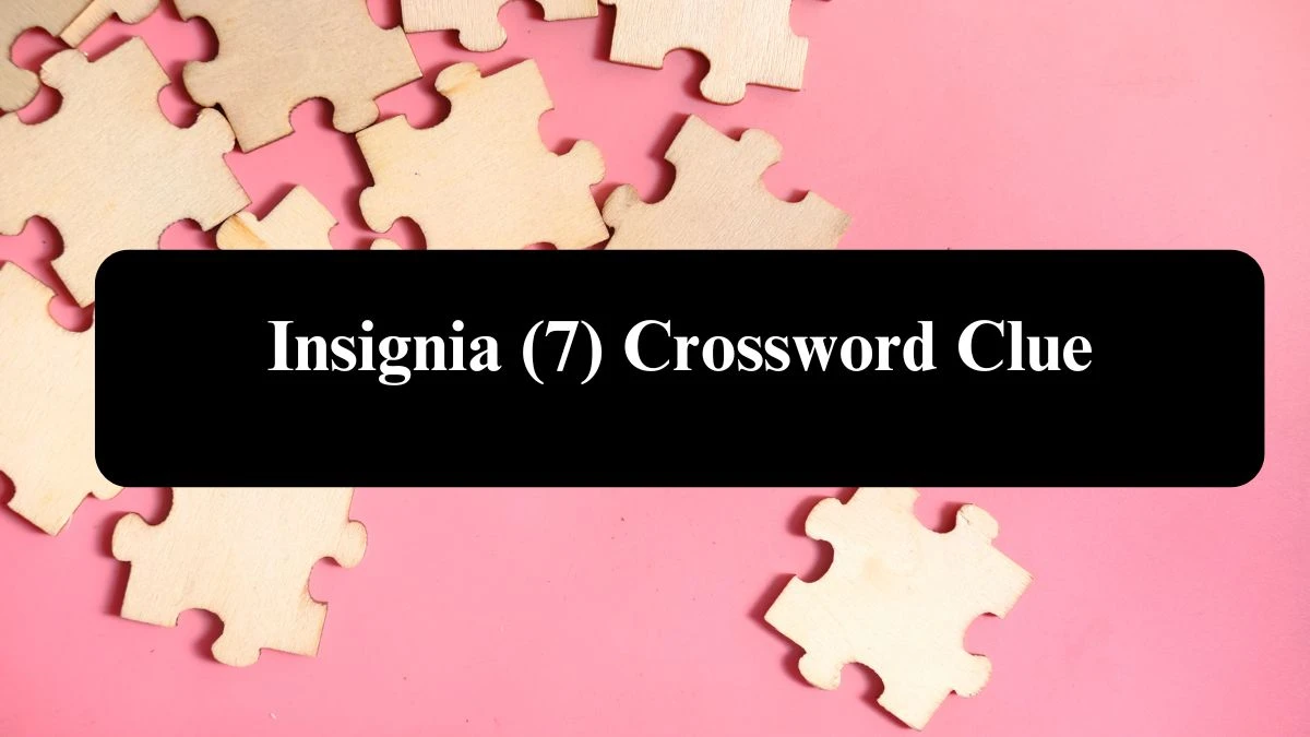 Insignia (7) Crossword Clue Puzzle Answer from August 08, 2024