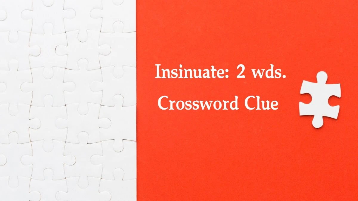 Insinuate: 2 wds. Daily Commuter Crossword Clue Answers on August 21, 2024