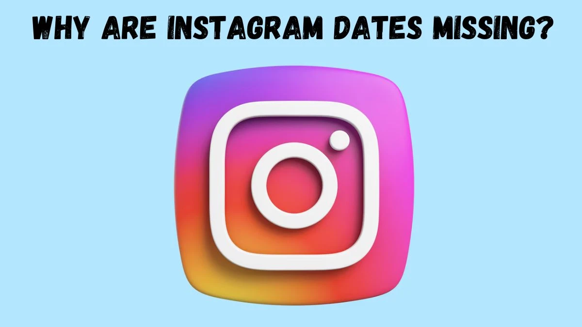 Instagram Not Showing Dates, Why Are Instagram Dates Missing?