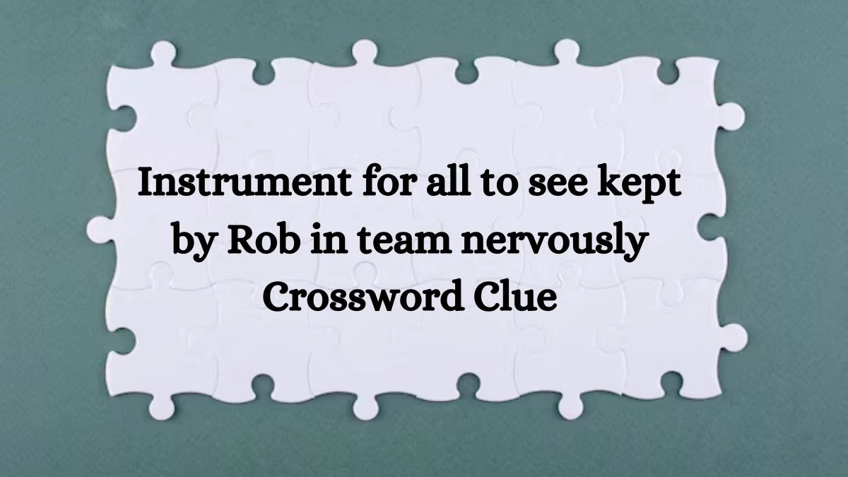 Instrument for all to see kept by Rob in team nervously Crossword Clue Puzzle Answer from August 12, 2024