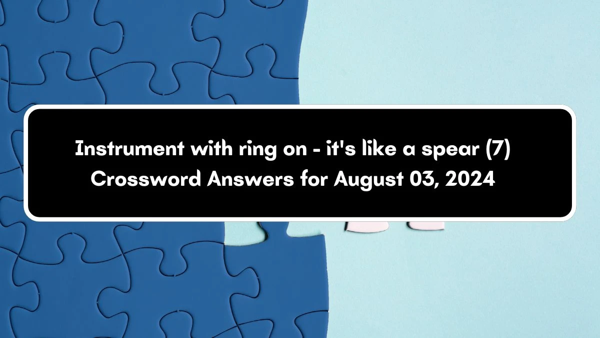 Instrument with ring on - it's like a spear (7) Crossword Clue Puzzle Answer from August 03, 2024