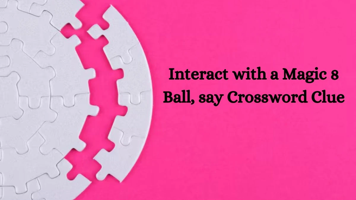 NYT Interact with a Magic 8 Ball, say Crossword Clue Puzzle Answer from August 21, 2024