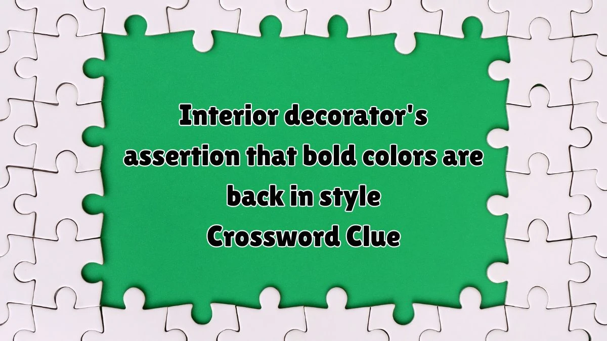 NYT Interior decorator's assertion that bold colors are back in style Crossword Clue Puzzle Answer from August 11, 2024