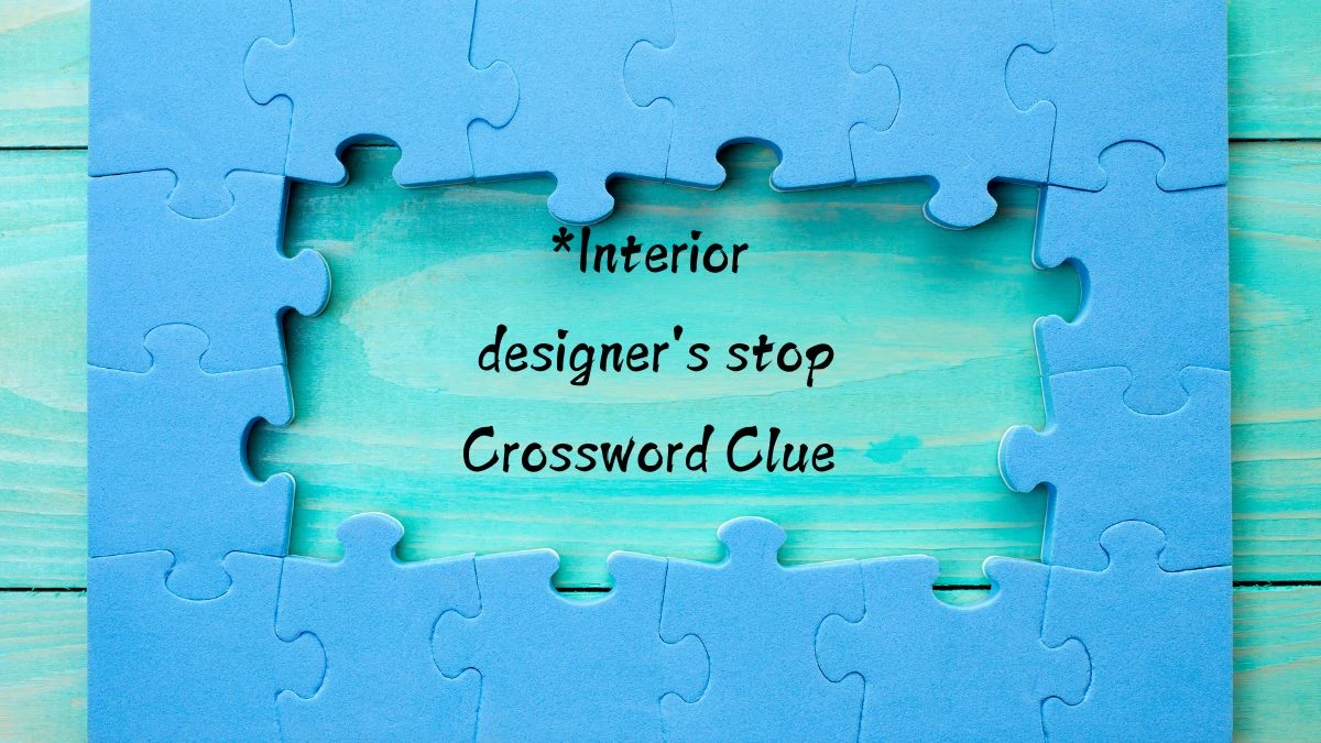 *Interior designer's stop Universal Crossword Clue Puzzle Answer from August 12, 2024