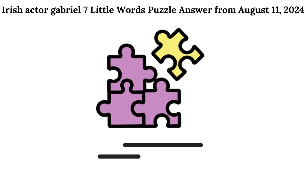 Irish actor gabriel 7 Little Words Puzzle Answer from August 11, 2024