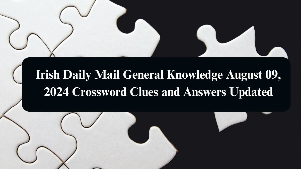 Irish Daily Mail General Knowledge August 09, 2024 Crossword Clues and Answers Updated