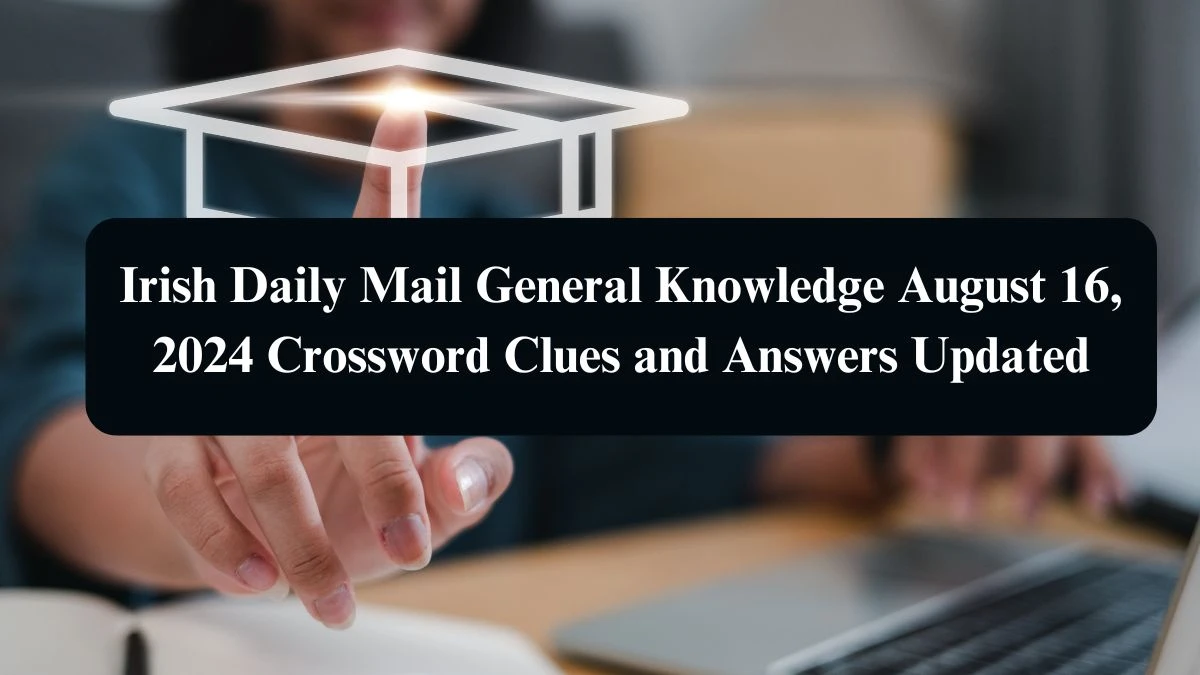 Irish Daily Mail General Knowledge August 16, 2024 Crossword Clues and Answers Updated