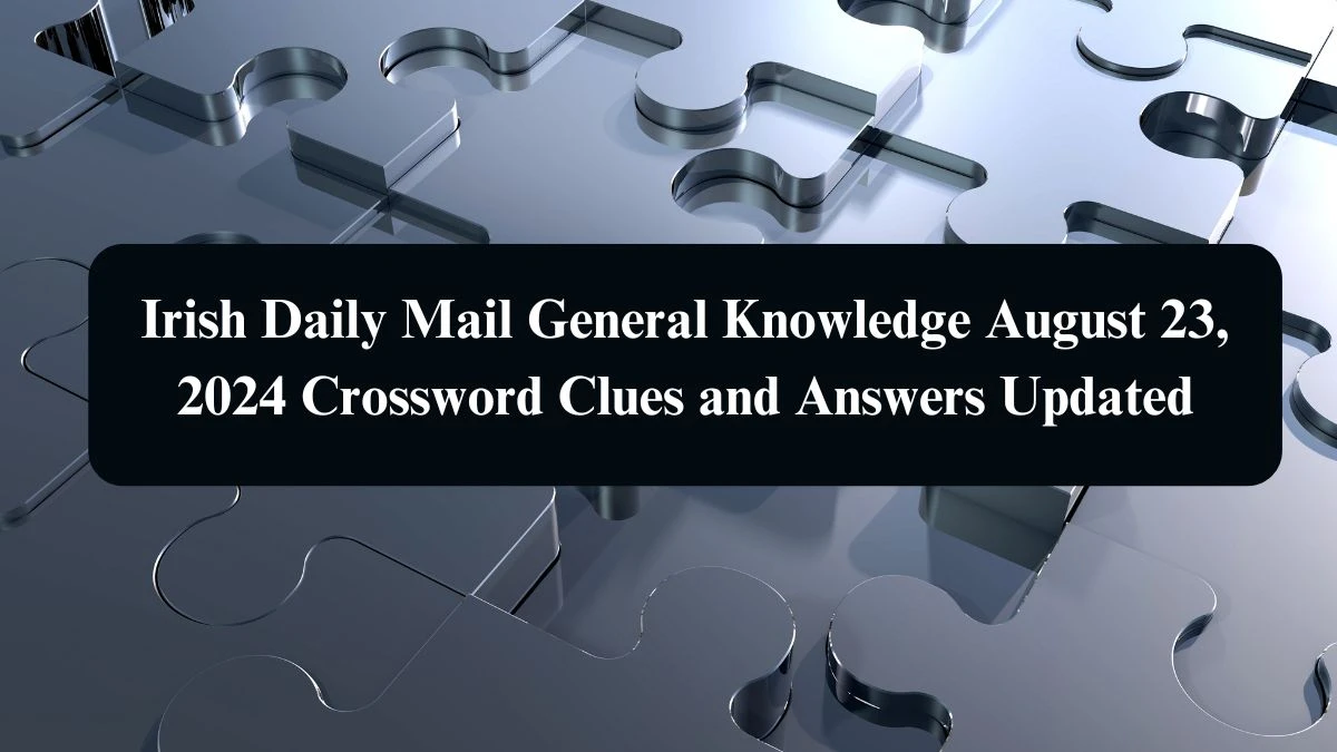 Irish Daily Mail General Knowledge August 23, 2024 Crossword Clues and Answers Updated