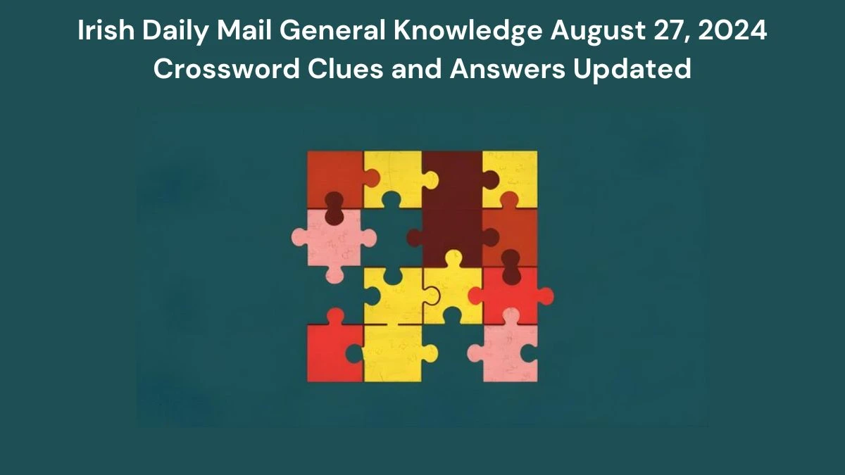 Irish Daily Mail General Knowledge August 27, 2024 Crossword Clues and Answers Updated