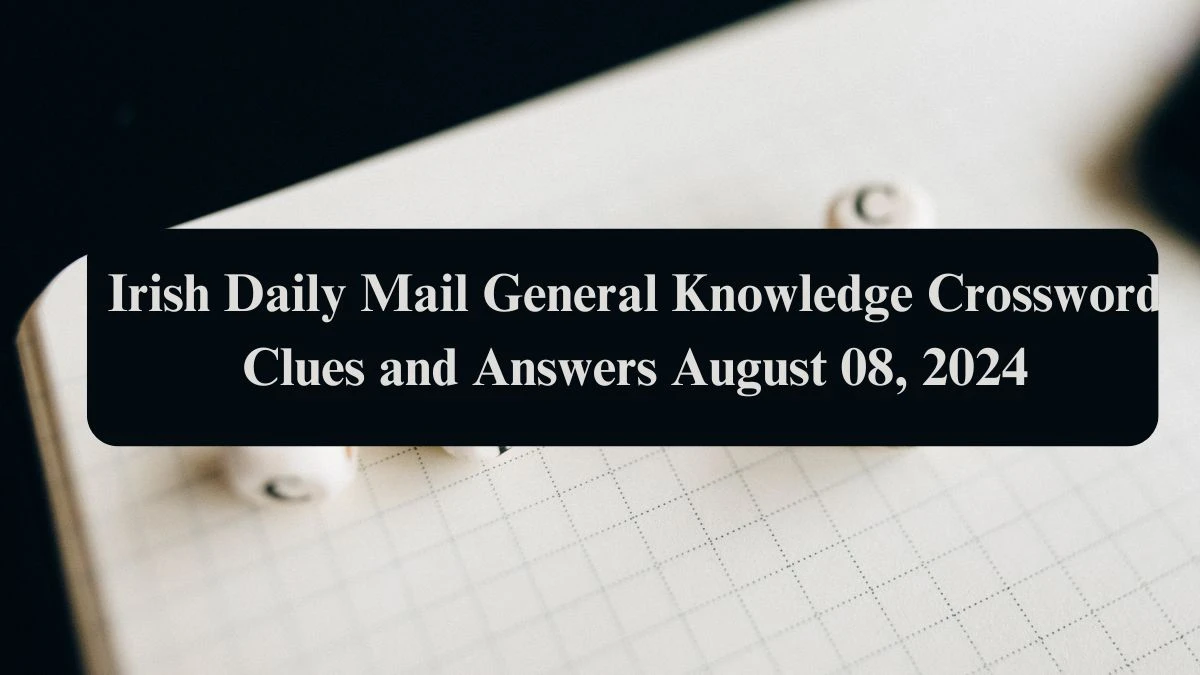 Irish Daily Mail General Knowledge Crossword Clues and Answers August 08, 2024