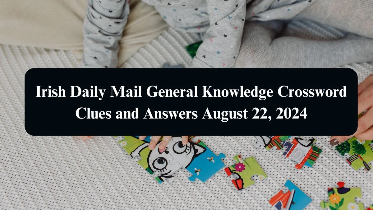 Irish Daily Mail General Knowledge Crossword Clues and Answers August 22, 2024