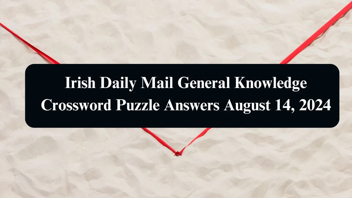 Irish Daily Mail General Knowledge Crossword Puzzle Answers August 14, 2024