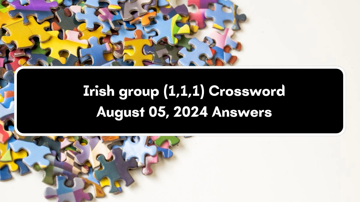 Irish group (1,1,1) Crossword Clue Puzzle Answer from August 05, 2024