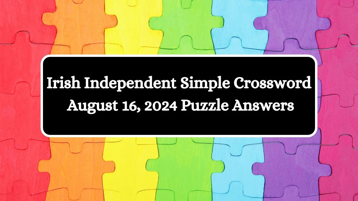 The Irish Independent Simple Crossword August 16, 2024 Puzzle Answers