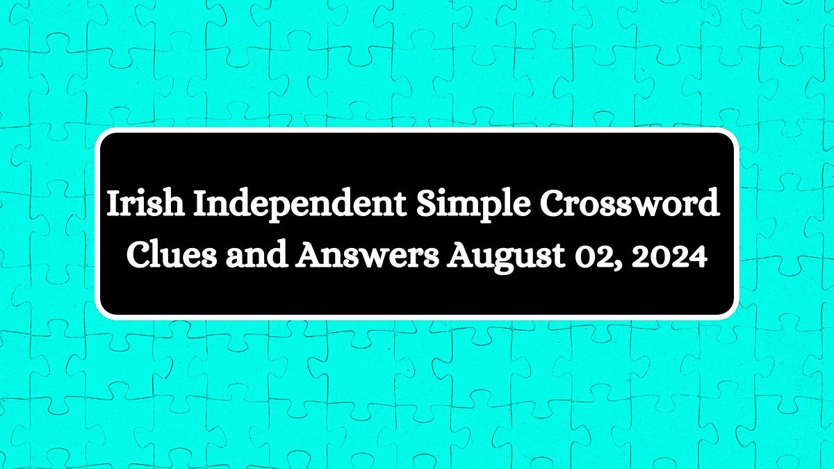 Irish Independent Simple Crossword Clues and Answers August 02, 2024