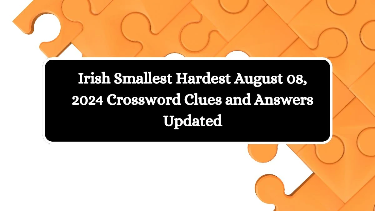 Irish Smallest Hardest August 08, 2024 Crossword Clues and Answers Updated