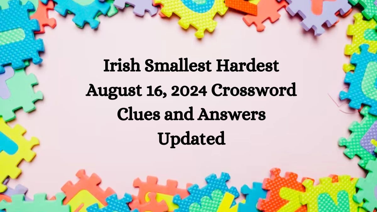 Irish Smallest Hardest August 16, 2024 Crossword Clues and Answers Updated