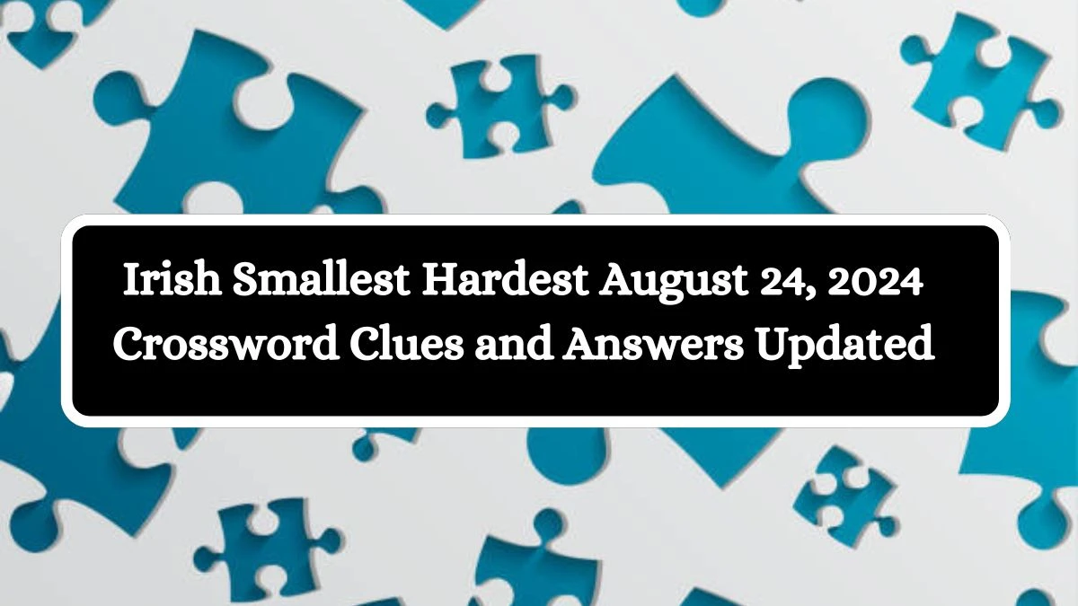 Irish Smallest Hardest August 24, 2024 Crossword Clues and Answers Updated