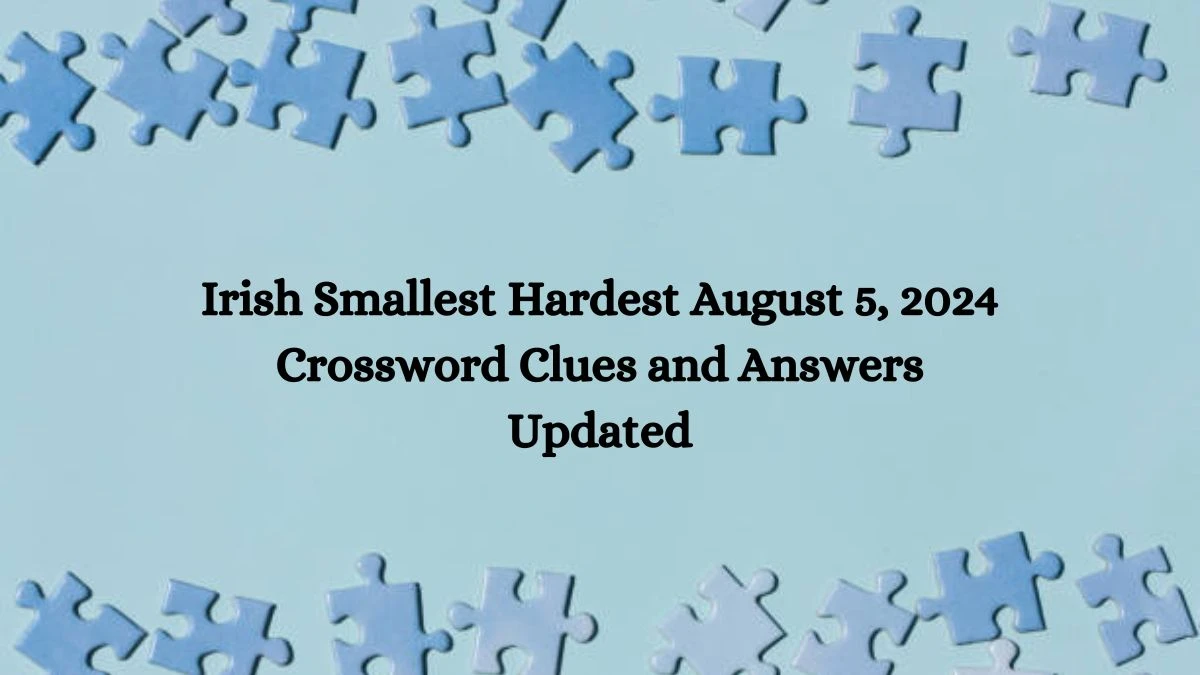 Irish Smallest Hardest August 5, 2024 Crossword Clues and Answers Updated