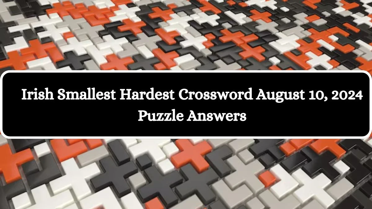 Irish Smallest Hardest Crossword August 10, 2024 Puzzle Answers