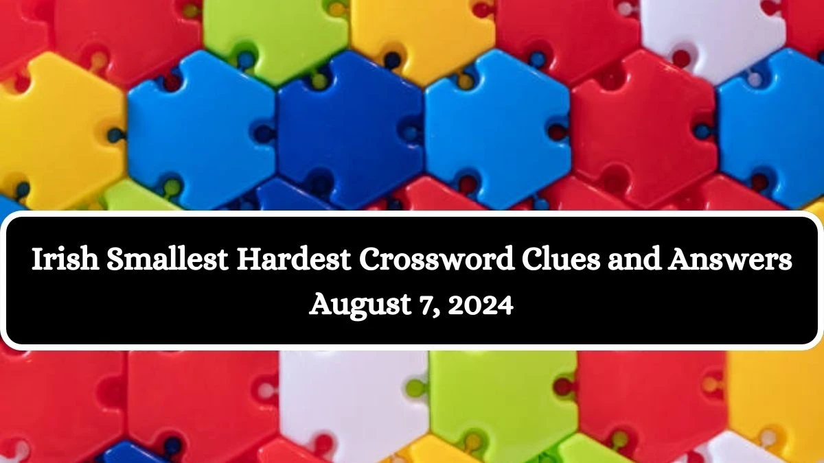 Irish Smallest Hardest Crossword Clues and Answers August 7, 2024