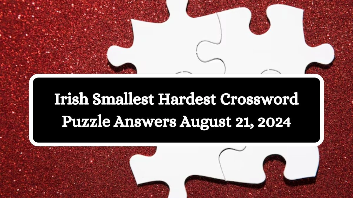 Irish Smallest Hardest Crossword Puzzle Answers August 21, 2024