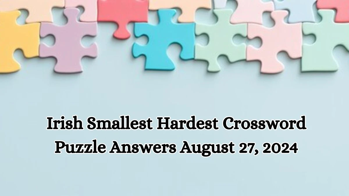 Irish Smallest Hardest Crossword Puzzle Answers August 27, 2024