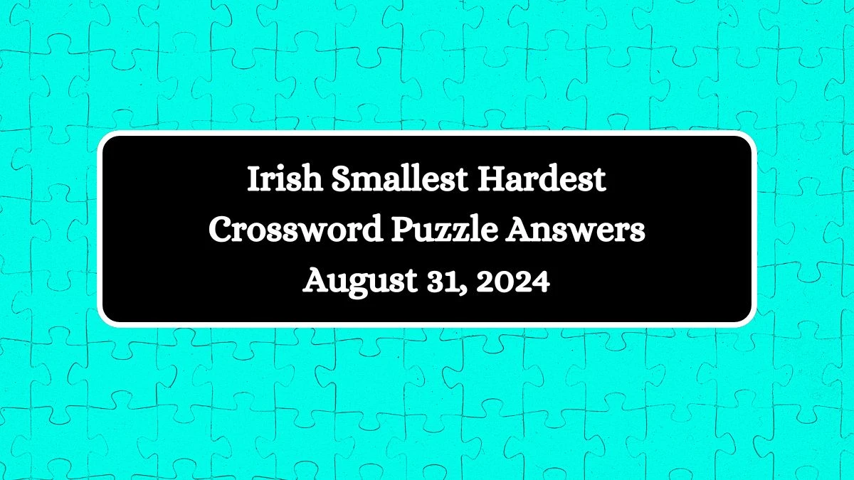 Irish Smallest Hardest Crossword Puzzle Answers August 31, 2024