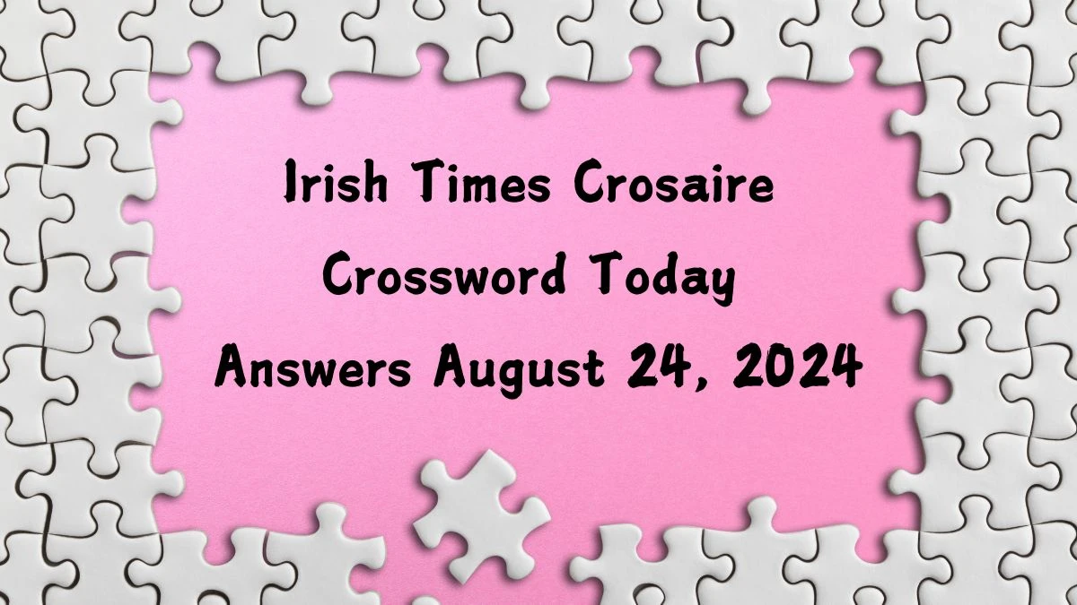 Irish Times Crosaire Crossword Today Answers August 24, 2024 Updated