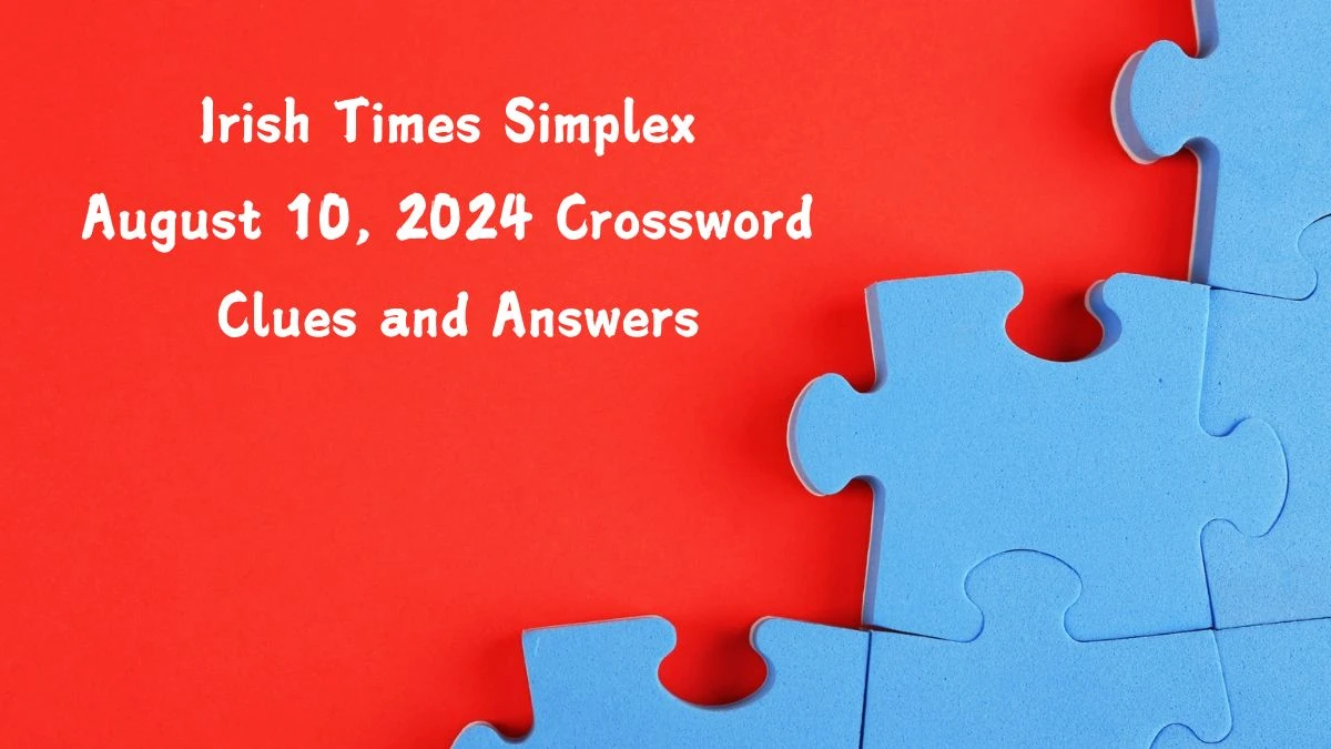 Irish Times Simplex August 10, 2024 Crossword Clues and Answers Updated