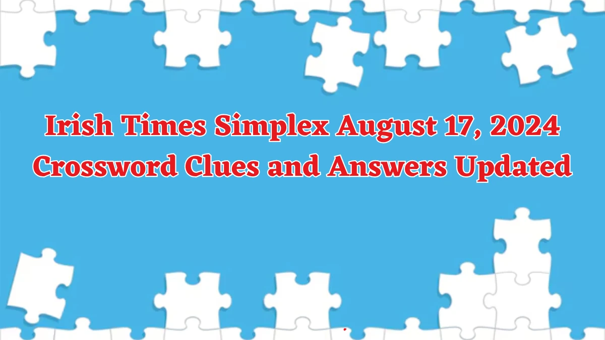 Irish Times Simplex August 17, 2024 Crossword Clues and Answers Updated