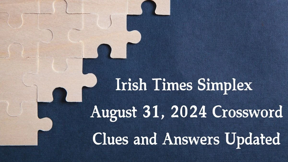 ​Irish Times Simplex August 31, 2024 Crossword Clues and Answers Updated