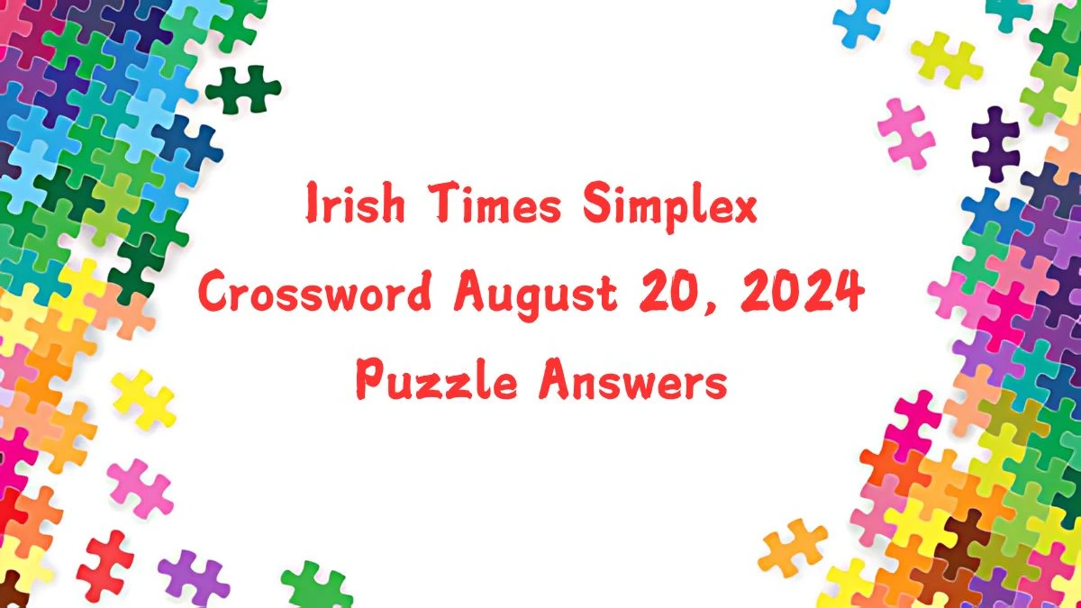 Irish Times Simplex Crossword August 20, 2024 Puzzle Answers