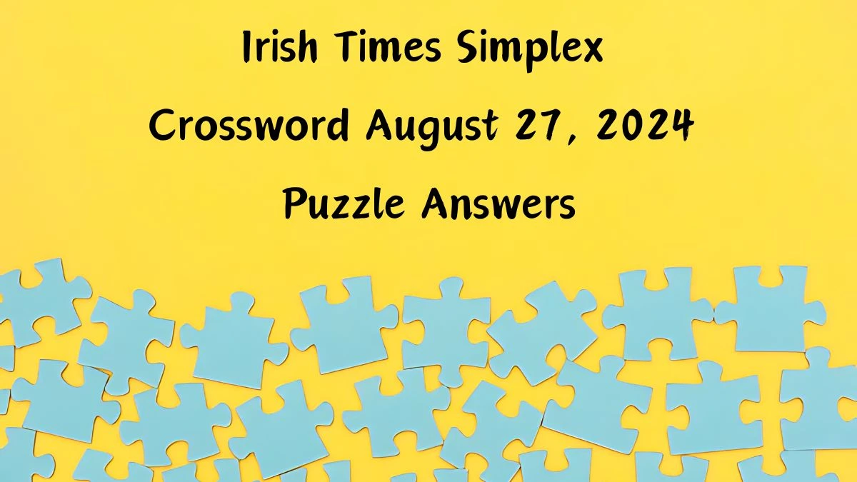 ​Irish Times Simplex Crossword August 27, 2024 Puzzle Answers