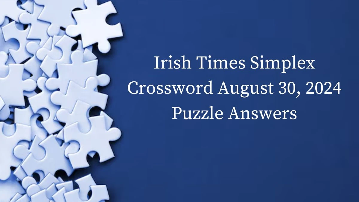 ​Irish Times Simplex Crossword August 30, 2024 Puzzle Answers