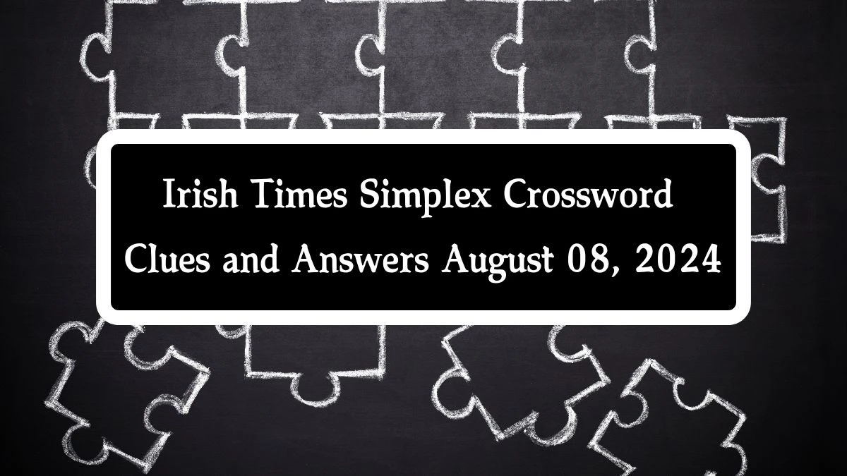 Irish Times Simplex Crossword Clues and Answers August 08, 2024