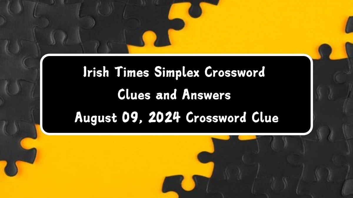 Irish Times Simplex Crossword Clues and Answers August 09, 2024