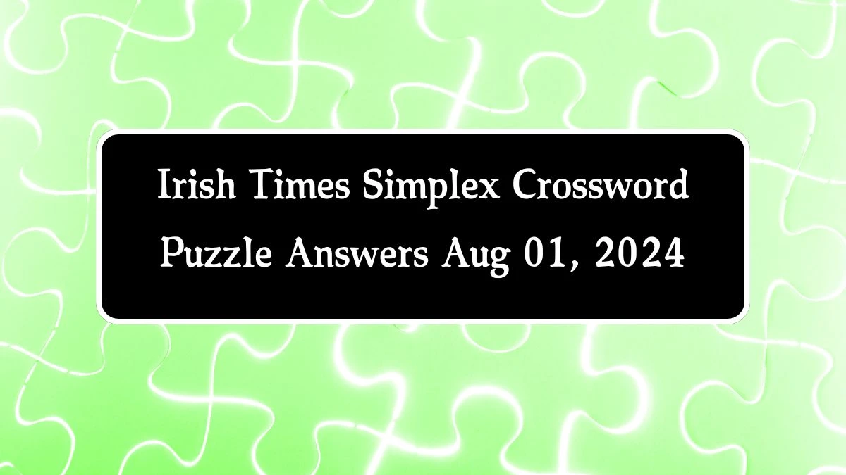 Irish Times Simplex Crossword Puzzle Answers Aug 01, 2024