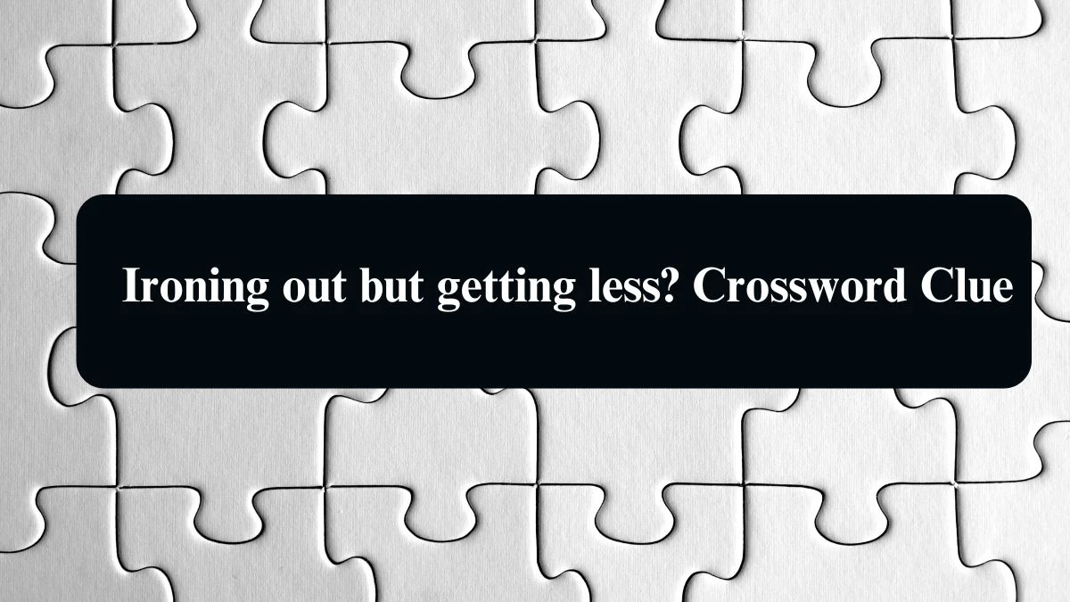 Ironing out but getting less? Crossword Clue Puzzle Answer from August 10, 2024