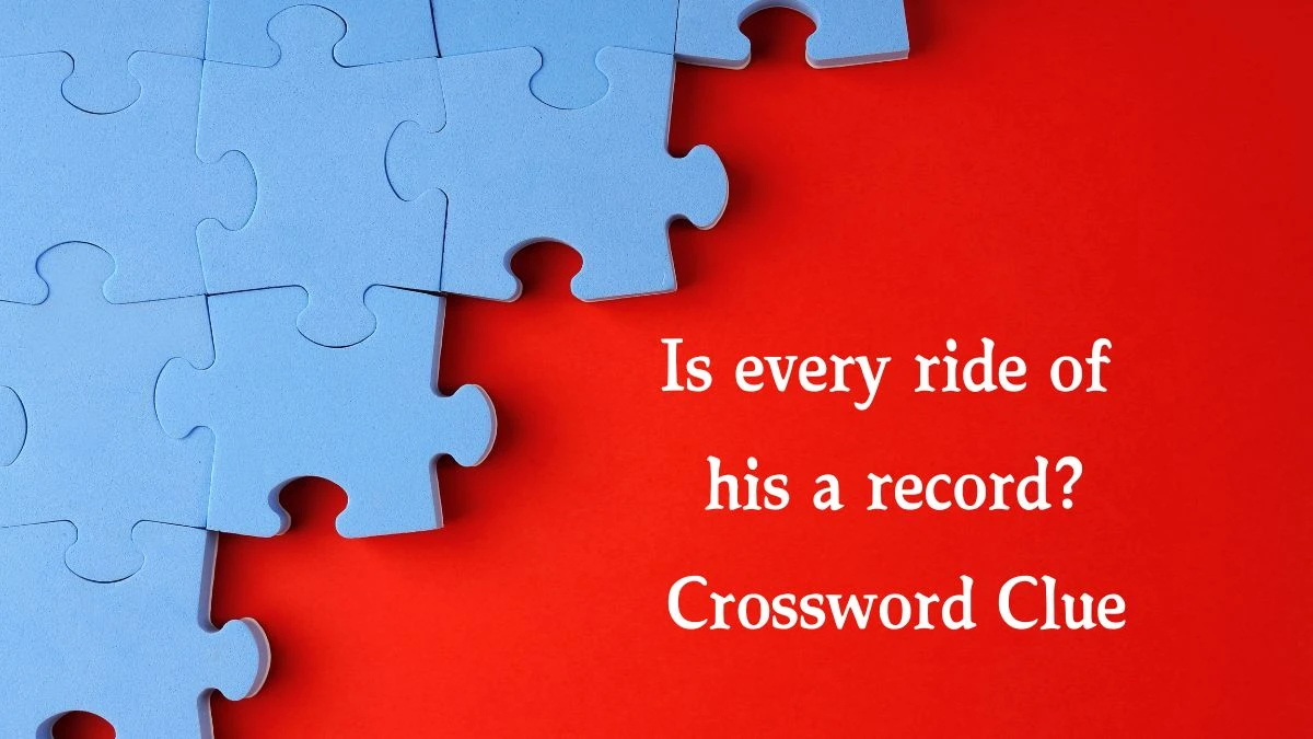 Is every ride of his a record? (4,6) Crossword Clue Puzzle Answer from August 09, 2024