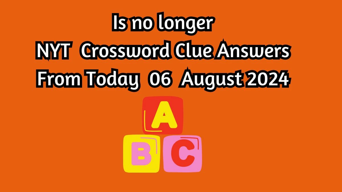 Is no longer NYT Crossword Clue Puzzle Answer from August 06, 2024