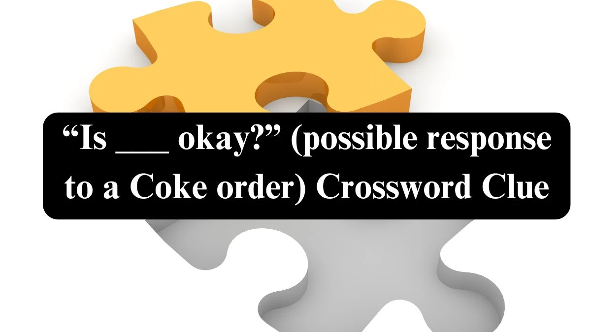 USA Today “Is ___ okay?” (possible response to a Coke order) Crossword Clue Puzzle Answer from August 04, 2024