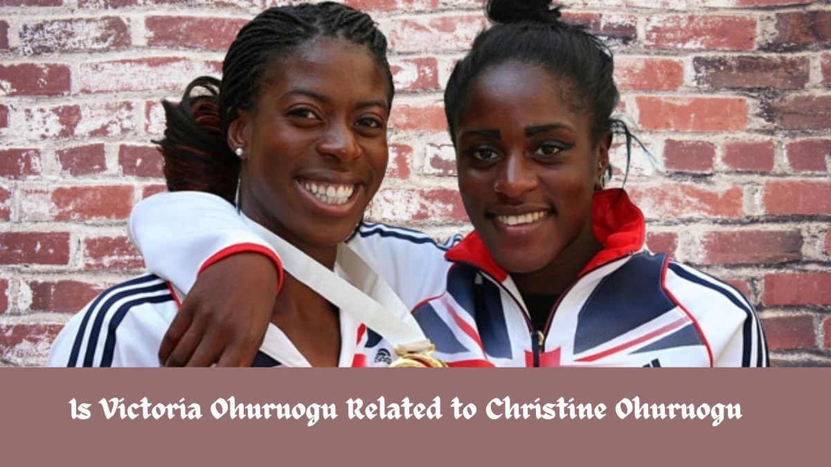 Is Victoria Ohuruogu Related to Christine Ohuruogu? How is Victoria Ohuruogu Related to Christine Ohuruogu?