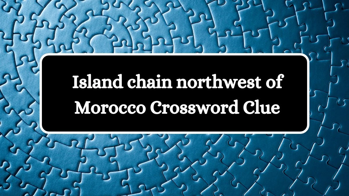 LA Times Island chain northwest of Morocco Crossword Puzzle Answer from August 20, 2024