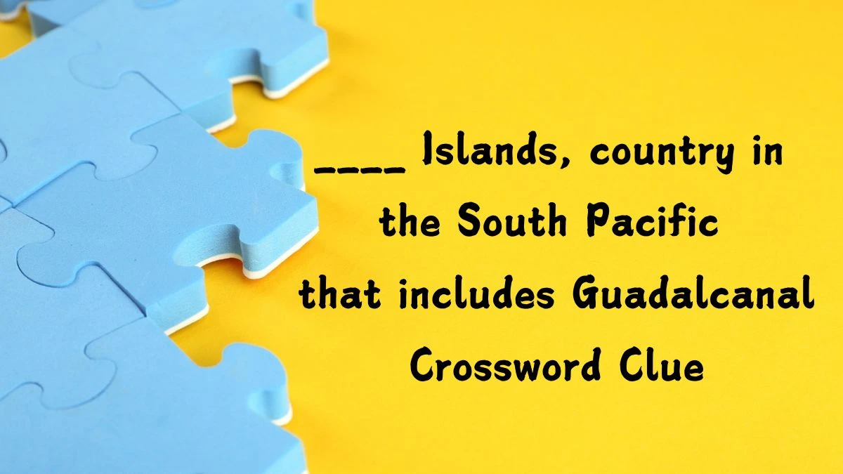 ____ Islands, country in the South Pacific that includes Guadalcanal Crossword Clue Answers on August 05, 2024