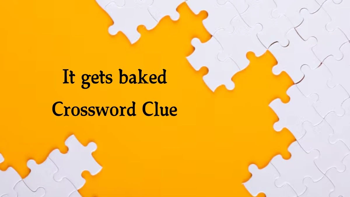 It gets baked NYT Crossword Clue Puzzle Answer on August 07, 2024