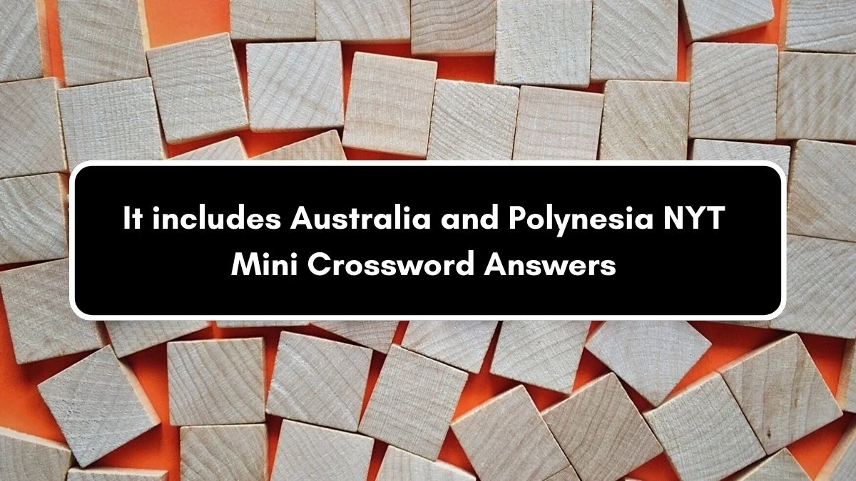 It includes Australia and Polynesia NYT Crossword Clue