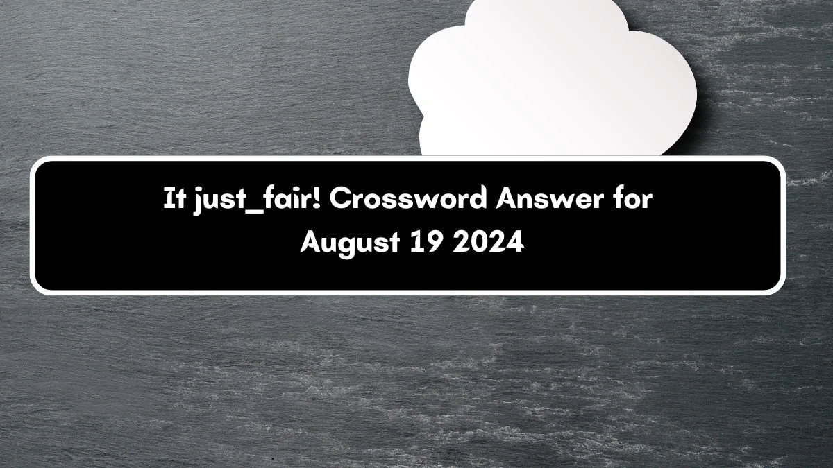 LA Times It just ___ fair! Crossword Puzzle Answer from August 19, 2024