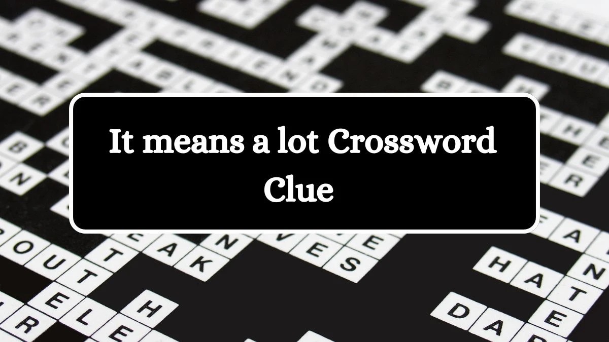 LA Times It means a lot Crossword Clue Puzzle Answer from August 09, 2024